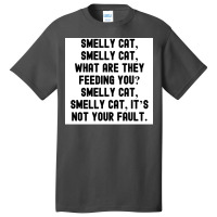 Of Smelly Cat Smelly Cat What Are They Feeding You Smelly Cat Smelly C Basic T-shirt | Artistshot