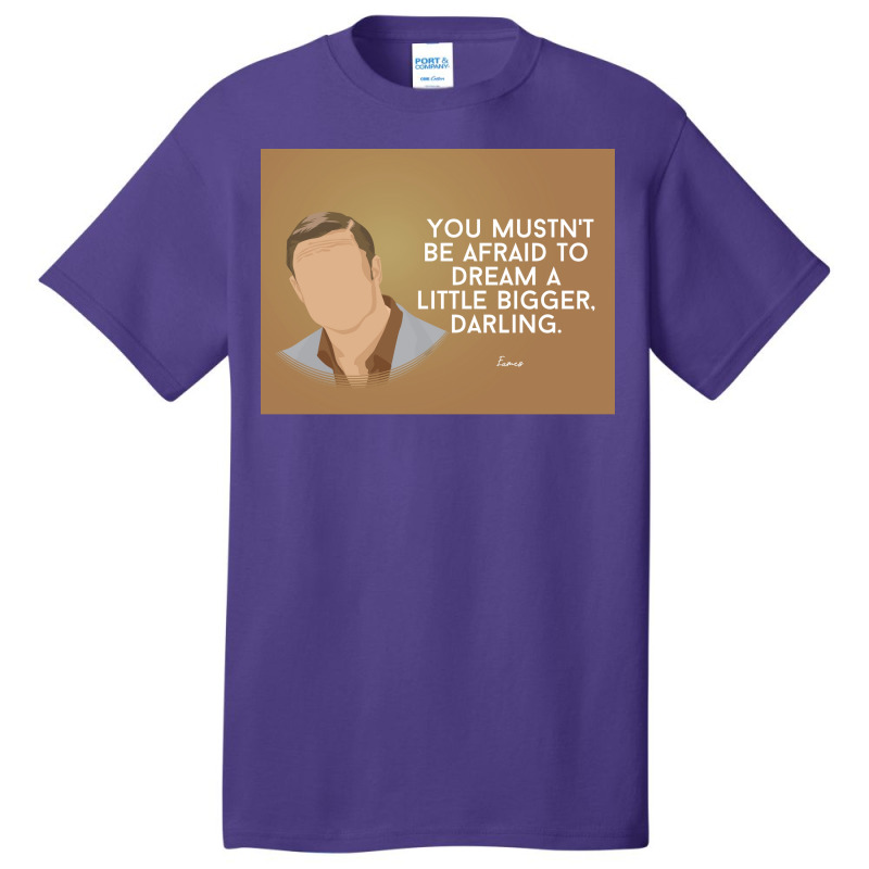 You Mustnx27t Be Afraid To Dream A Little Bigger Darling Minimalist Tv Basic T-shirt | Artistshot