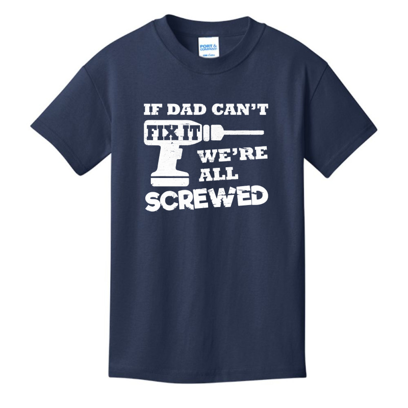 If Dad Cant Fix It Were All Screwed Basic Youth T-shirt by LarryArtist | Artistshot