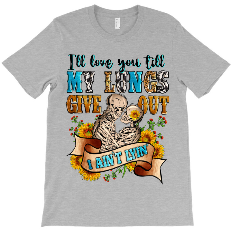 I'll Love You Tillmy Lungs Give Out I Ain't Lyin' T-shirt | Artistshot