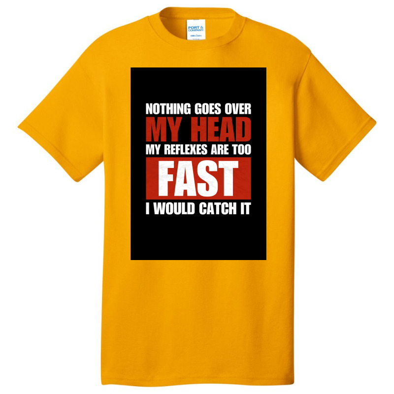 Nothing Goes Over My Head My Reflexes Are Too Fast I Would Catch It Fu Basic T-shirt by verriaharzi4 | Artistshot