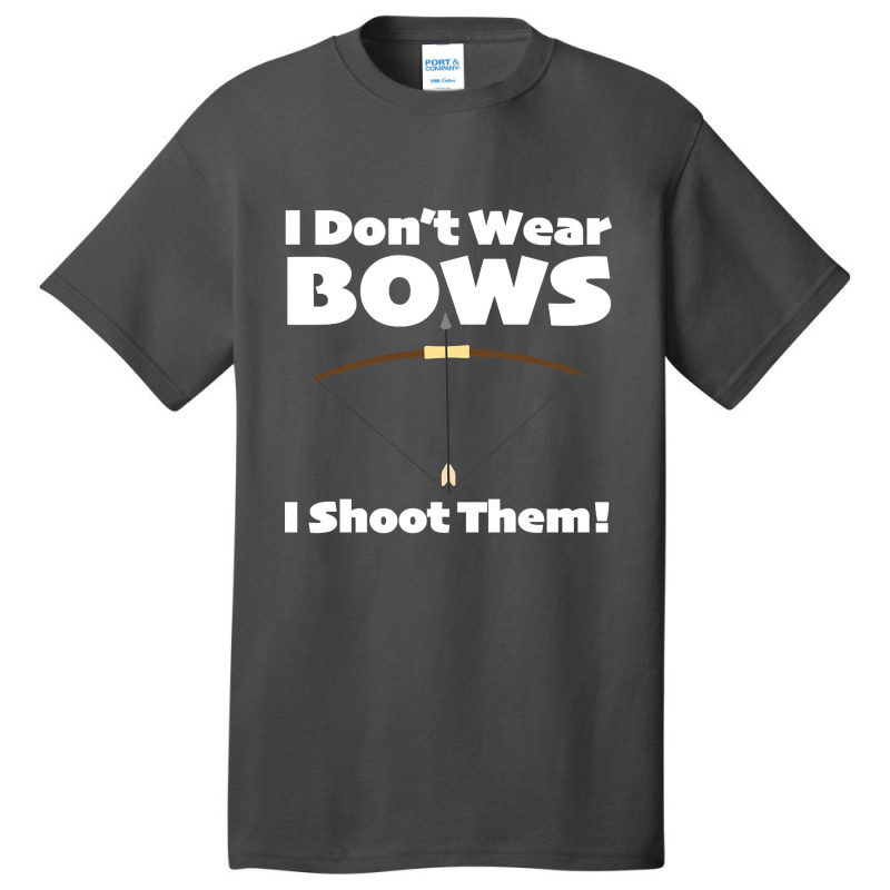 Archery - I Dont Wear Bows I Shoot Them Basic T-shirt | Artistshot