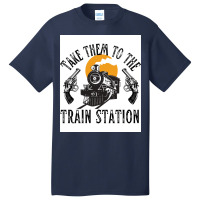 Take Them To The Train Station Poster Humor (1) Basic T-shirt | Artistshot