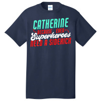 Catherine Because Superheroes Need A Sidekick Funny T Shirt Basic T-shirt | Artistshot