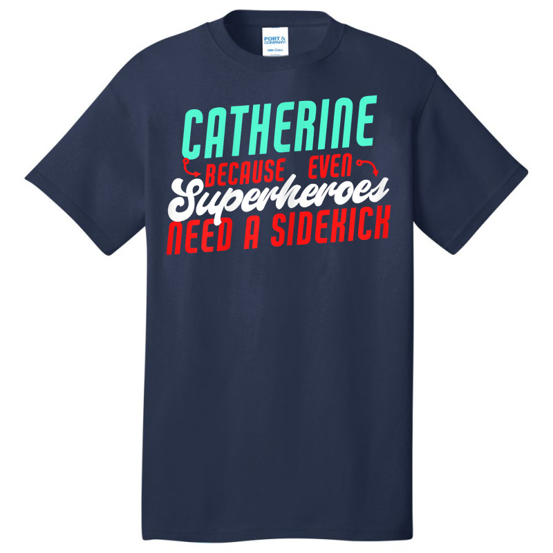 Catherine Because Superheroes Need A Sidekick Funny T Shirt Basic T-shirt by cordellwerw56r | Artistshot