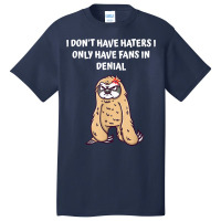 I Dont Have Haters I Have Fans In Denial Funny Sarcastic T Shirt Basic T-shirt | Artistshot