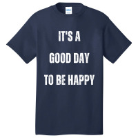 It's A Good Day To Be Happy Basic T-shirt | Artistshot