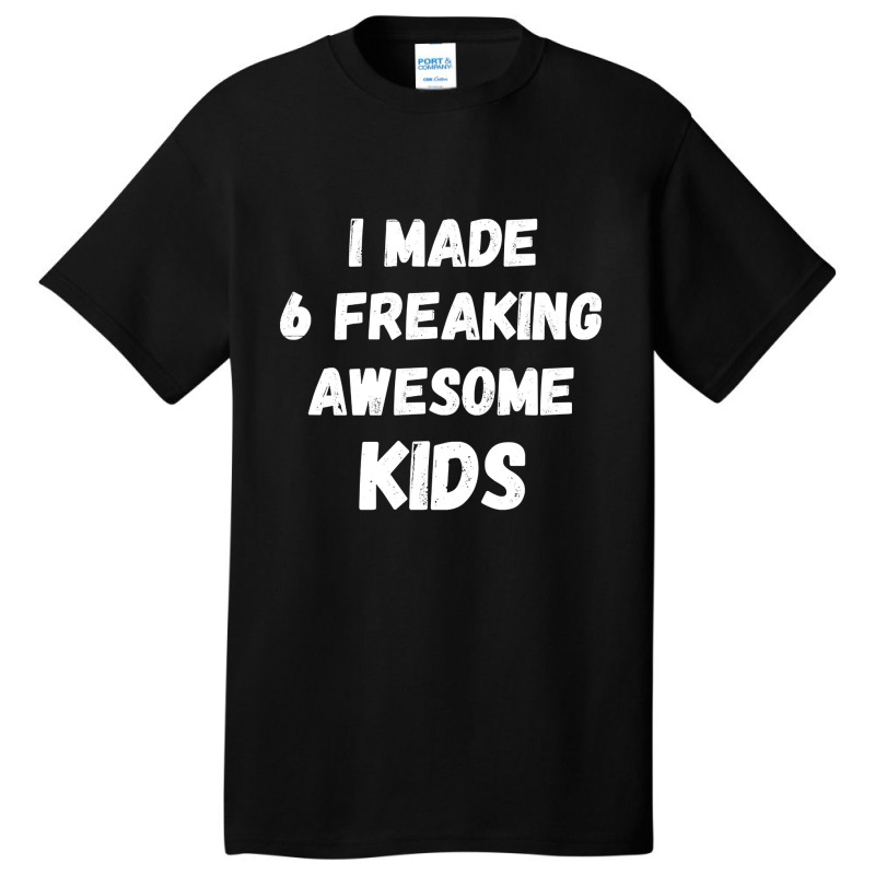 Parents Of 6 Kids I Made 6 Freaking Awesome Kids Basic T-shirt | Artistshot