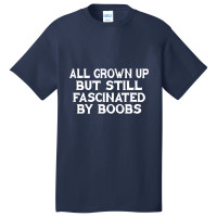 All Grown Up But Still Fascinated By Boobs Basic T-shirt | Artistshot