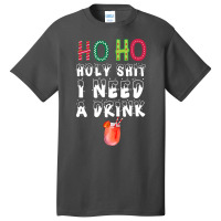 Ho Ho Holy Shit I Need A Drink Funny Christmas Basic T-shirt | Artistshot