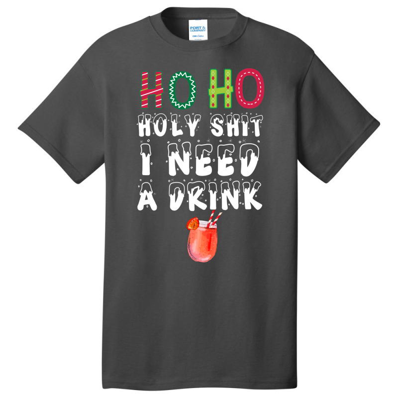 Ho Ho Holy Shit I Need A Drink Funny Christmas Basic T-shirt | Artistshot