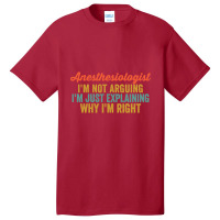 Anesthesiologist I'm Not Arguing I'm Just Explaining Why I'm Right-0so Basic T-shirt | Artistshot