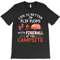 Campsite Life Is Better In Flip Flops With Fireball At The Campsite T-shirt | Artistshot