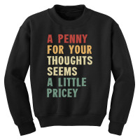 A Penny For Your Thoughts Seems A Little Pricey Youth Sweatshirt | Artistshot