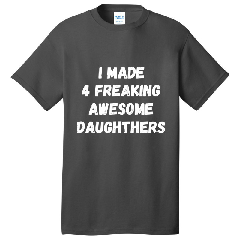 Parents And Daughter I Made 4 Freaking Awesome Daughters Basic T-shirt | Artistshot