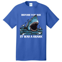 Before You Ask It Was A Shark-s6mfy Basic T-shirt | Artistshot