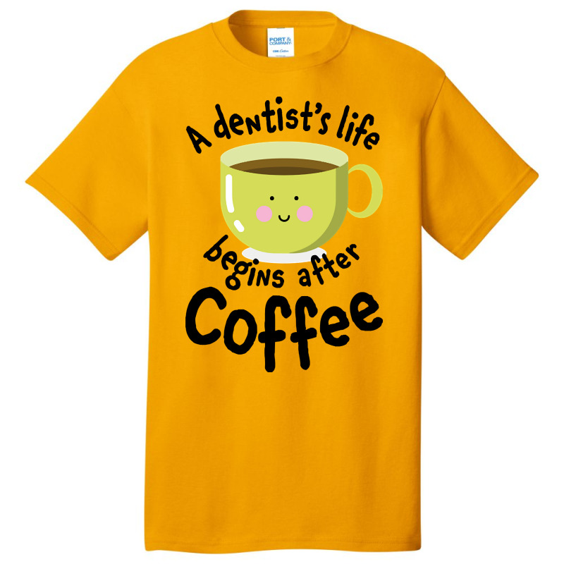 A Dentist's Life Begins After Coffee Basic T-shirt | Artistshot