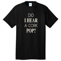 Funny Did I Hear A Cork Pop Basic T-shirt | Artistshot