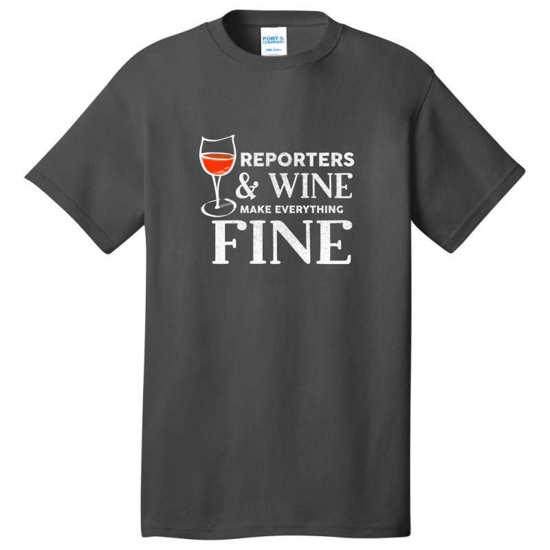 Reporters And Wine Make Everything Fine  For Reporter Basic T-shirt | Artistshot