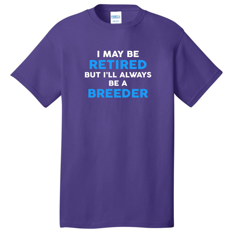 I May Be Retired But I'll Always Be A Breeder Basic T-shirt by ErlinaFontanillaSantos | Artistshot