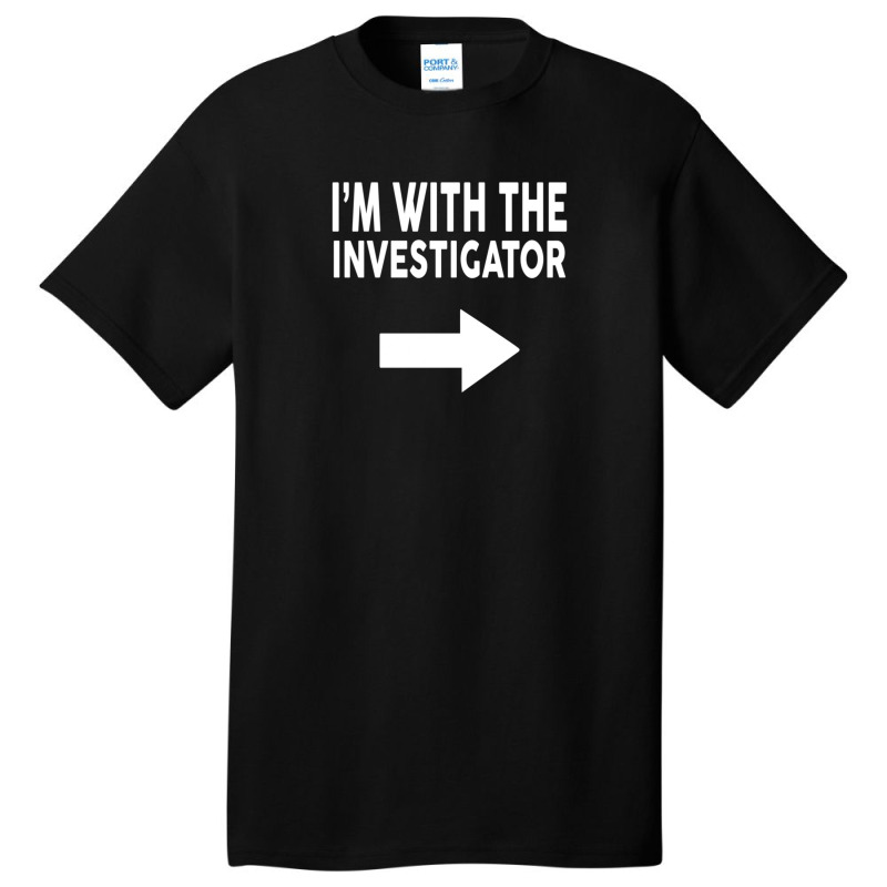 I'm With The Investigator  For Investigators Basic T-shirt by Misha-ElYWright | Artistshot