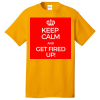 Keep Calm And Get Fired Up! Poster Basic T-shirt | Artistshot