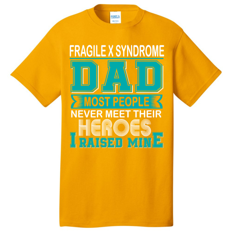 Trending Proud Fragile X Syndrome Dad Most People Never Meet Their Her Basic T-shirt | Artistshot