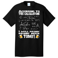 Artistshot Limited Edition According To This Calculation, I Drink Beer Basic T-shirt | Artistshot