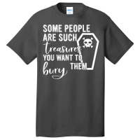 Some People Are Such Treasures You Want To Bury Them Quote Basic T-shirt | Artistshot