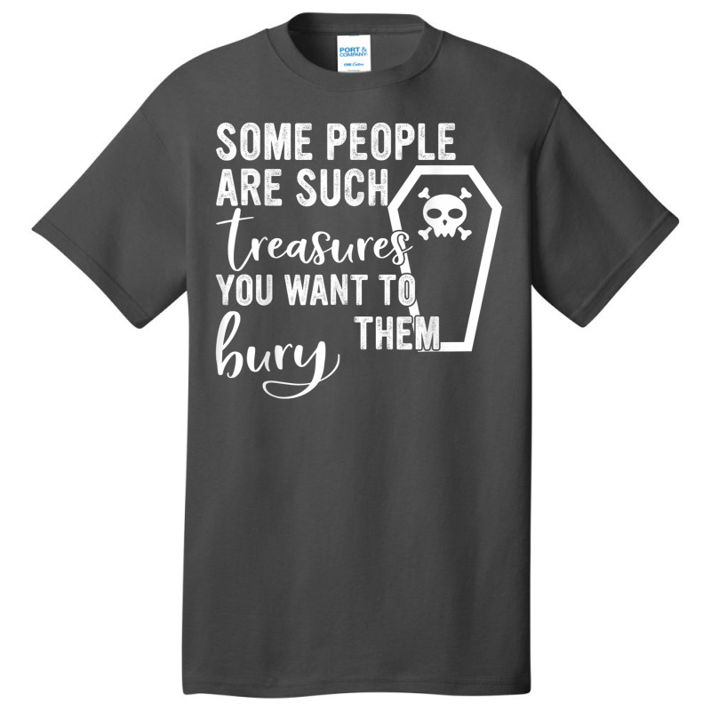 Some People Are Such Treasures You Want To Bury Them Quote Basic T-shirt by JennetteMichelleBrink | Artistshot