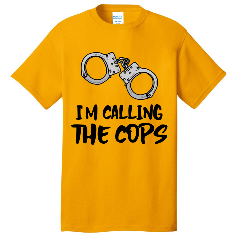 I Am Calling The Cops. Basic T-shirt | Artistshot