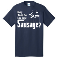 Daddy Would You Like Some Sausage Basic T-shirt | Artistshot