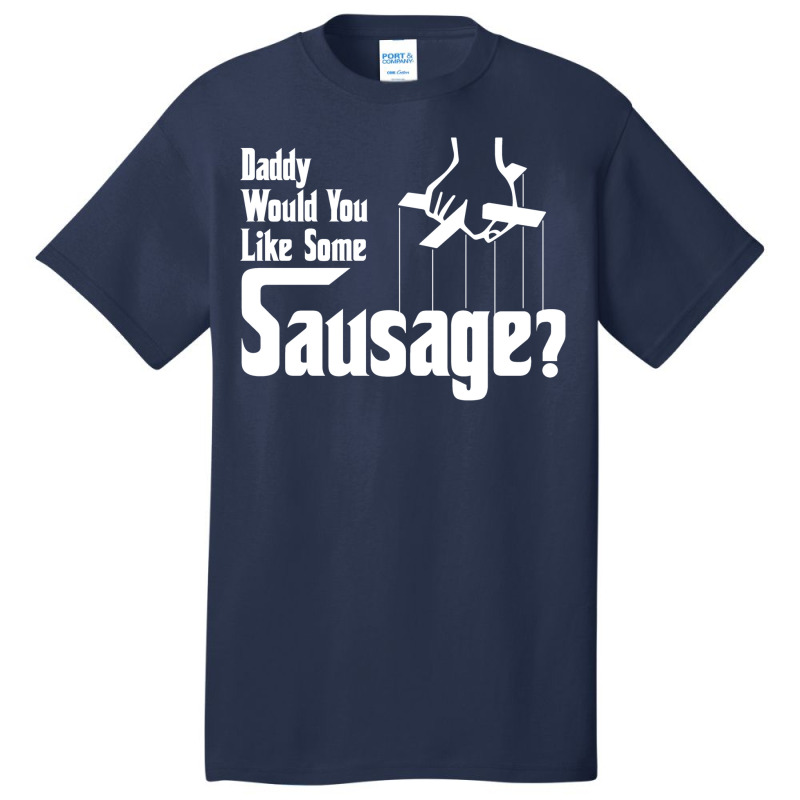 Daddy Would You Like Some Sausage Basic T-shirt by salayobatrazf | Artistshot