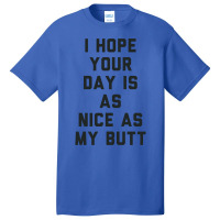 I Hope Your Day Is As Nice As My Butt. Basic T-shirt | Artistshot