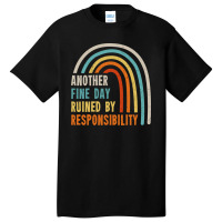 Another Fine Day Ruined By Responsibility Basic T-shirt | Artistshot