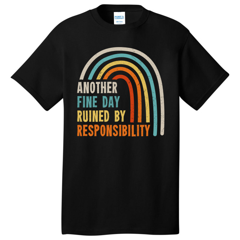 Another Fine Day Ruined By Responsibility Basic T-shirt | Artistshot