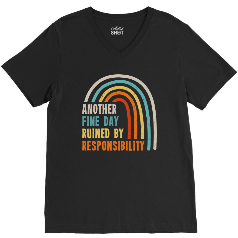 Another Fine Day Ruined By Responsibility V-neck Tee | Artistshot