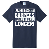 Burpee Life Is Short Burpees Makes It Feel Longer Basic T-shirt | Artistshot