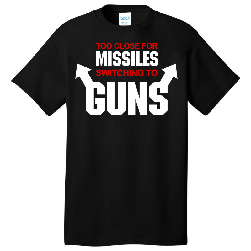 Too Close For Missiles Switching To Guns Quote Basic T-shirt | Artistshot