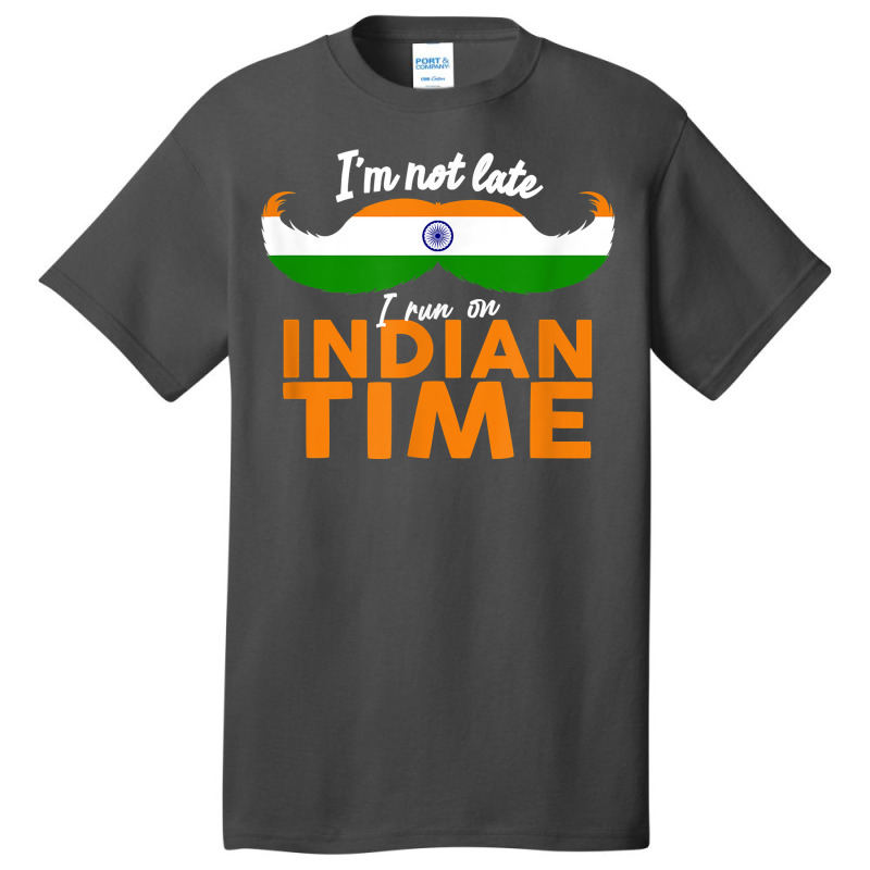 I'm Not Late I'm On Indian Time   Funny Proud India Flag T Shirt Basic T-shirt by ald1heberts | Artistshot