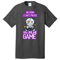 No Mom I Cant Pause An Online Game Funny Online Gamer Basic T-shirt | Artistshot