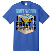 Dont Worry I Can Print A New One Funny 3d Printing Travel Basic T-shirt | Artistshot