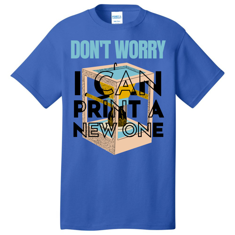 Dont Worry I Can Print A New One Funny 3d Printing Travel Basic T-shirt by samjiemineef | Artistshot