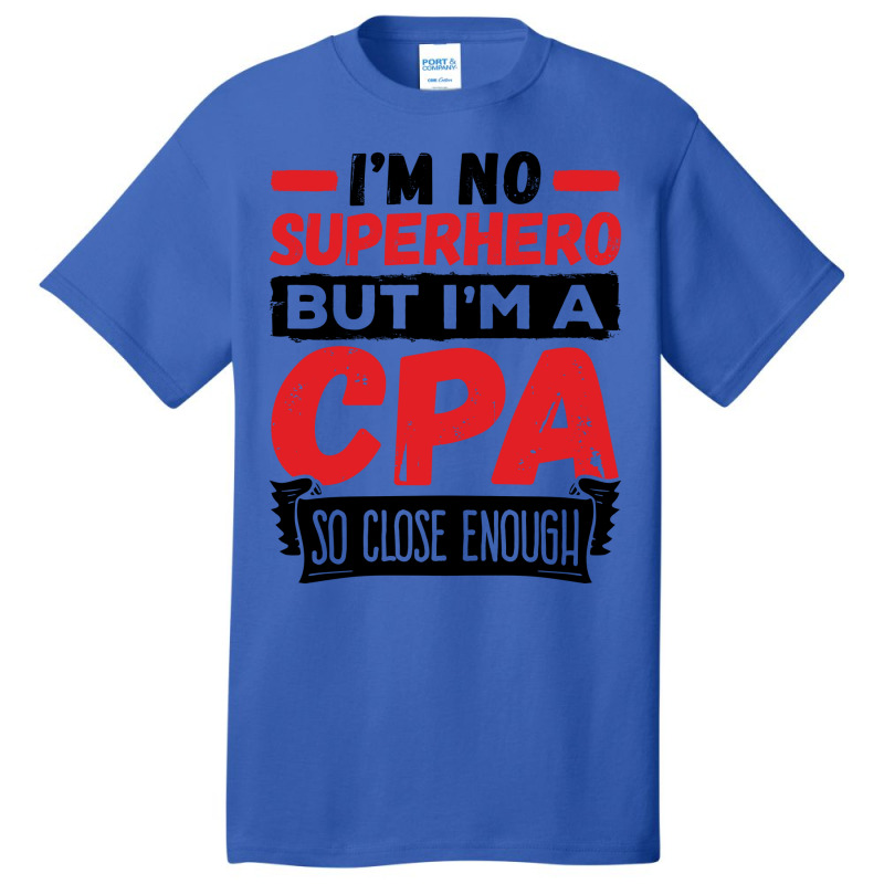 Cpa  Im No Superhero But Im A Cpa So Close Enough Basic T-shirt | Artistshot