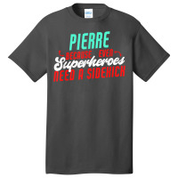 Pierre Because Even Superheroes Need A Sidekick Funny Pierre T Shirt Basic T-shirt | Artistshot