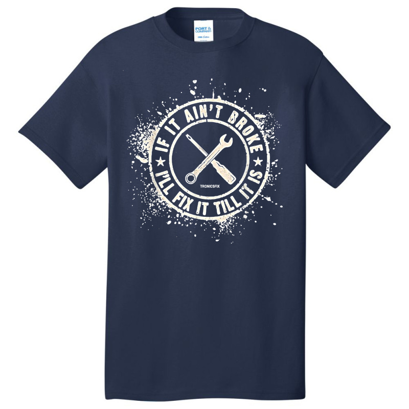 If It Ain’t Broke I’ll Fix It Till It Is T Shirt Basic T-shirt | Artistshot