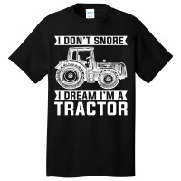 I Dont Snore I Dream Im A Tractor Farmer Sleep Basic T-shirt | Artistshot