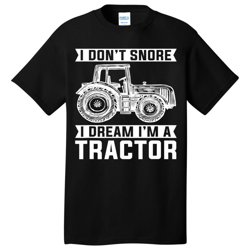 I Dont Snore I Dream Im A Tractor Farmer Sleep Basic T-shirt | Artistshot