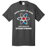 Trending Never Trust An Atom They Make Up Everything Basic T-shirt | Artistshot