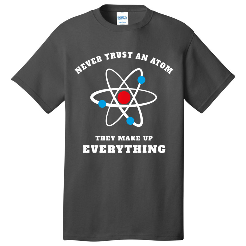 Trending Never Trust An Atom They Make Up Everything Basic T-shirt by Whitehead Hoppe | Artistshot